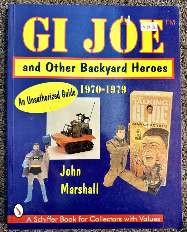 GI Joe and Other Backyard Heroes 1970-1979: An Unauthorized Guide by John Marshall